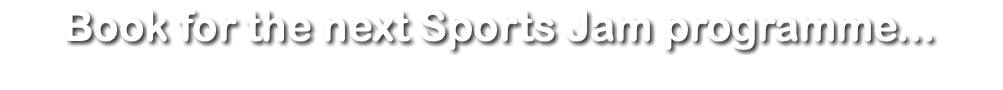 Book for the next Sports Jam programme...